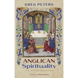 Anglican Spirituality: An Introduction -- Greg Peters